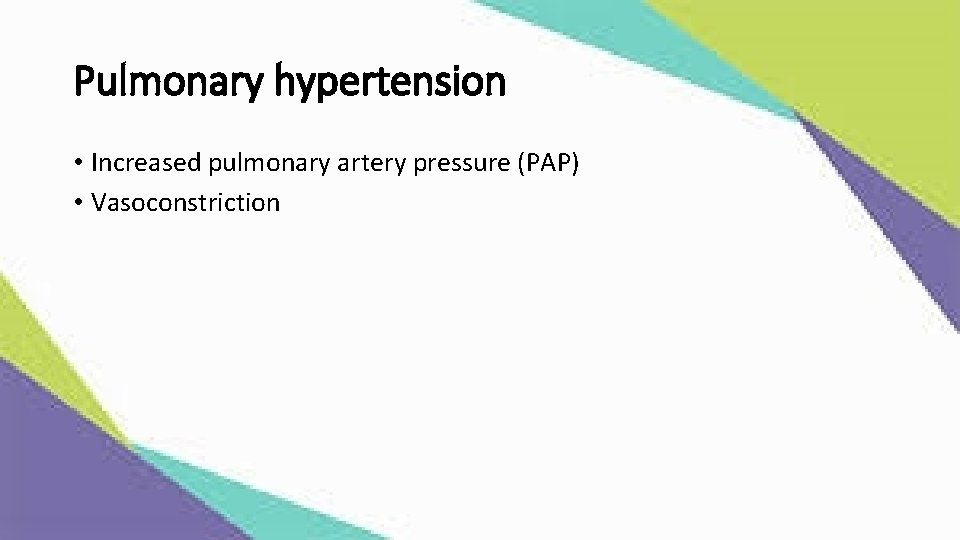 Pulmonary hypertension • Increased pulmonary artery pressure (PAP) • Vasoconstriction 