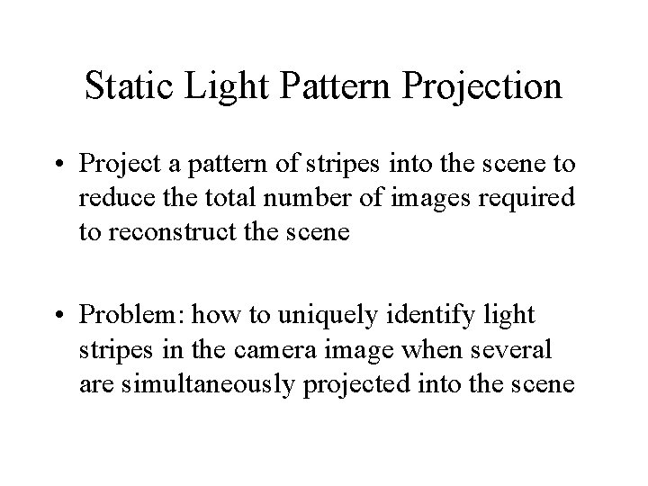 Static Light Pattern Projection • Project a pattern of stripes into the scene to