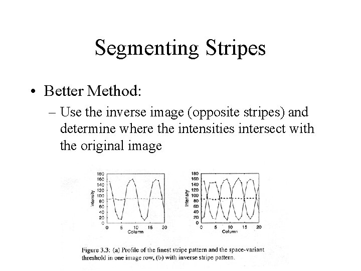 Segmenting Stripes • Better Method: – Use the inverse image (opposite stripes) and determine
