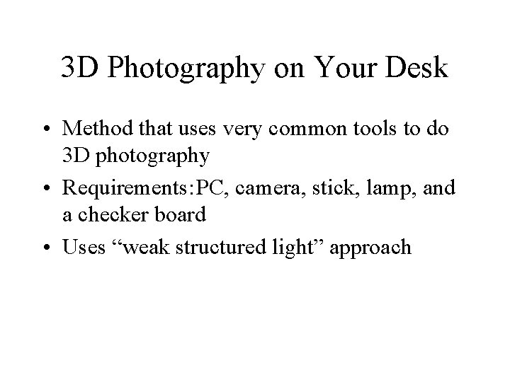 3 D Photography on Your Desk • Method that uses very common tools to