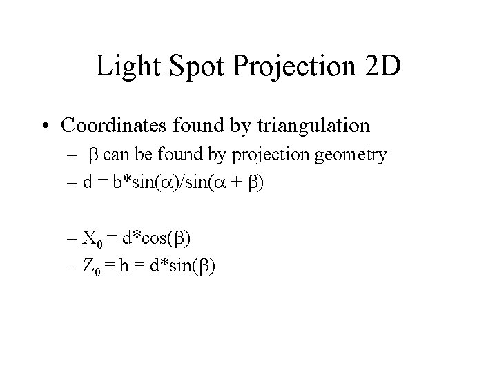 Light Spot Projection 2 D • Coordinates found by triangulation – b can be