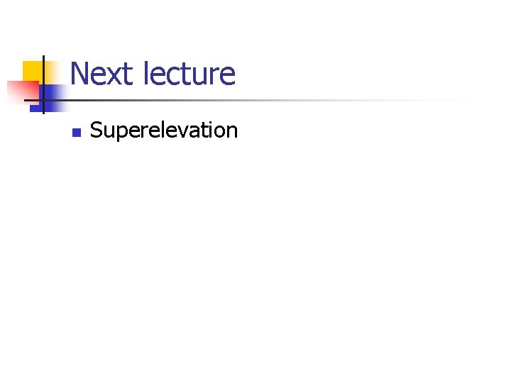 Next lecture n Superelevation 