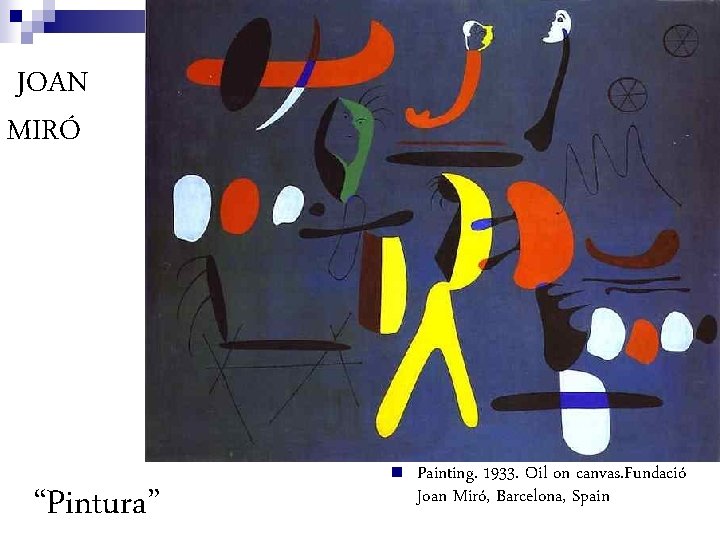JOAN MIRÓ “Pintura” n Painting. 1933. Oil on canvas. Fundació Joan Miró, Barcelona, Spain