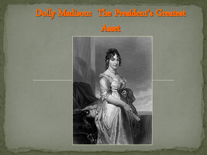 Dolly Madison: The President’s Greatest Asset 