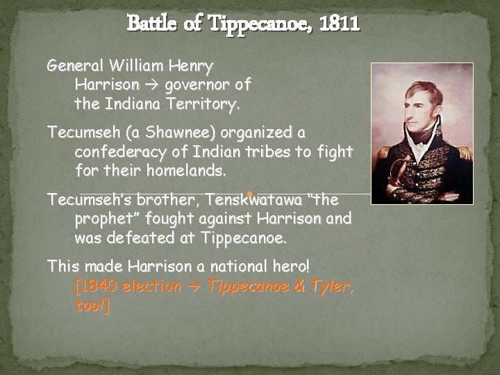 Battle of Tippecanoe, 1811 General William Henry Harrison governor of the Indiana Territory. Tecumseh