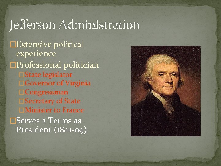 Jefferson Administration �Extensive political experience �Professional politician � State legislator � Governor of Virginia