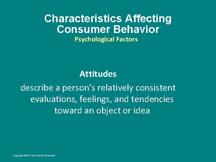 Characteristics Affecting Consumer Behavior Psychological Factors Attitudes describe a person’s relatively consistent evaluations, feelings,