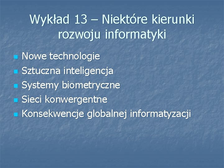 Wykład 13 – Niektóre kierunki rozwoju informatyki n n n Nowe technologie Sztuczna inteligencja