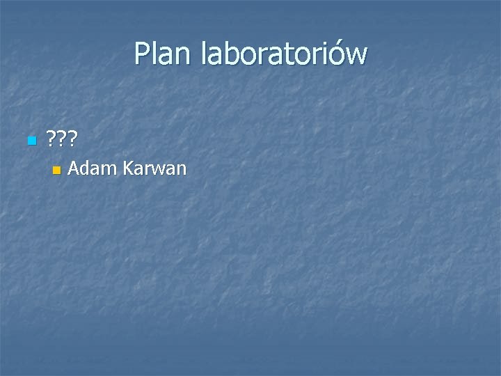 Plan laboratoriów n ? ? ? n Adam Karwan 