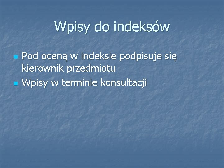 Wpisy do indeksów n n Pod oceną w indeksie podpisuje się kierownik przedmiotu Wpisy