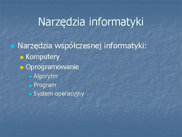 Narzędzia informatyki n Narzędzia współczesnej informatyki: Komputery n Oprogramowanie n Algorytm n Program n