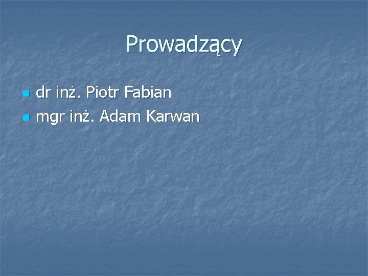 Prowadzący n n dr inż. Piotr Fabian mgr inż. Adam Karwan 