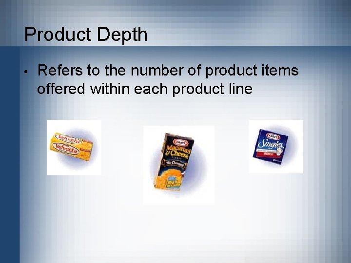Product Depth • Refers to the number of product items offered within each product