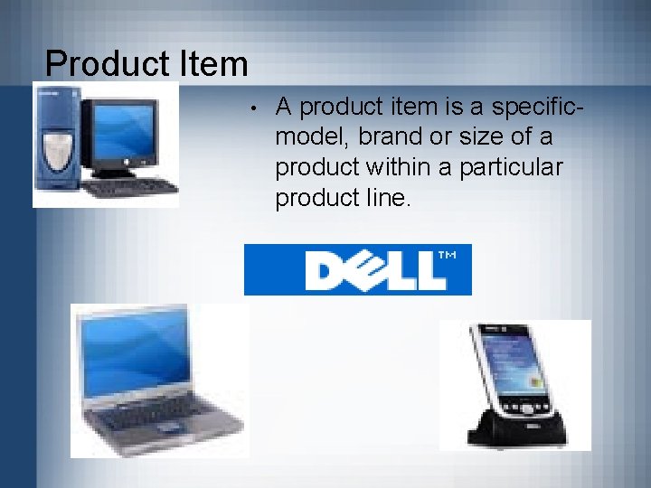 Product Item • A product item is a specificmodel, brand or size of a