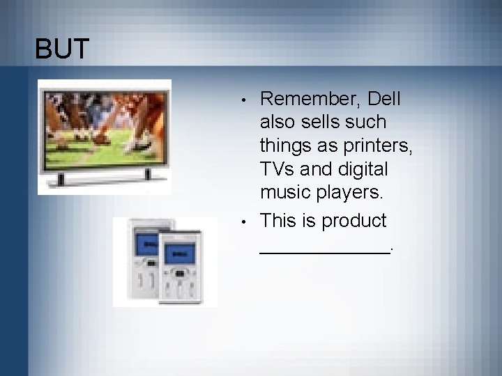 BUT • • Remember, Dell also sells such things as printers, TVs and digital