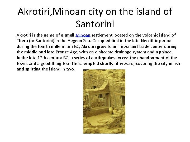 Akrotiri, Minoan city on the island of Santorini Akrotiri is the name of a
