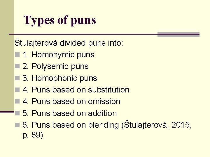 Types of puns Štulajterová divided puns into: n 1. Homonymic puns n 2. Polysemic