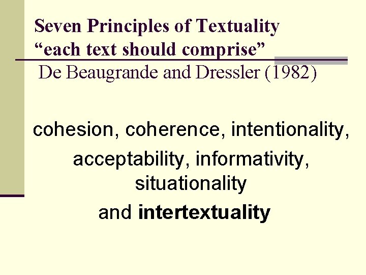 Seven Principles of Textuality “each text should comprise” De Beaugrande and Dressler (1982) cohesion,