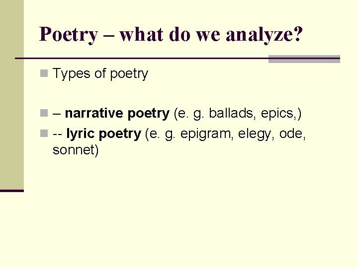 Poetry – what do we analyze? n Types of poetry n – narrative poetry