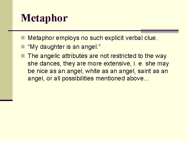 Metaphor n Metaphor employs no such explicit verbal clue. n “My daughter is an