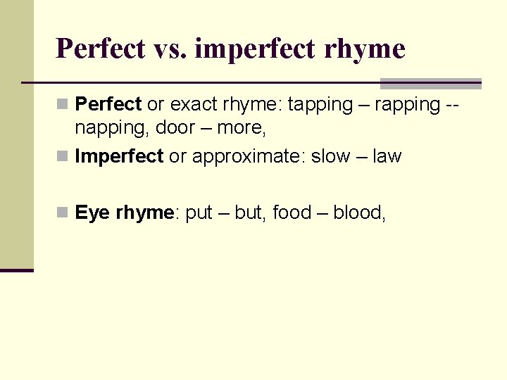 Perfect vs. imperfect rhyme n Perfect or exact rhyme: tapping – rapping -- napping,