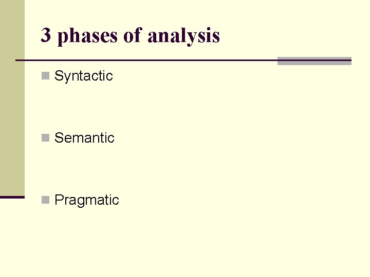 3 phases of analysis n Syntactic n Semantic n Pragmatic 