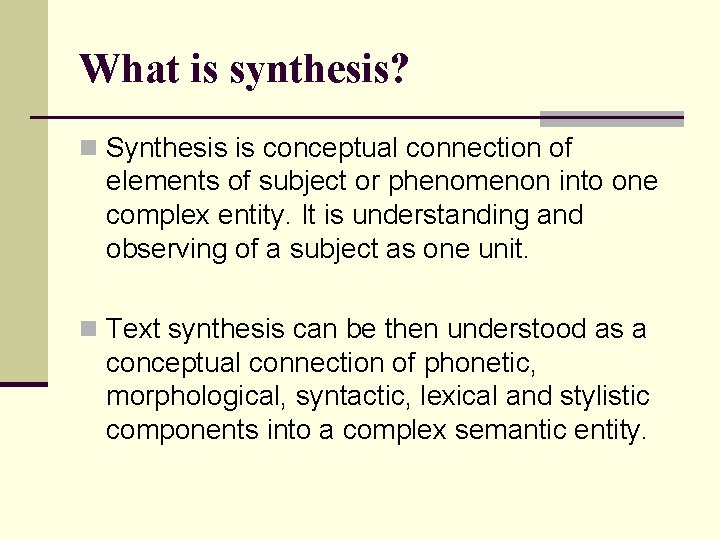 What is synthesis? n Synthesis is conceptual connection of elements of subject or phenomenon
