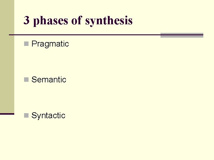 3 phases of synthesis n Pragmatic n Semantic n Syntactic 