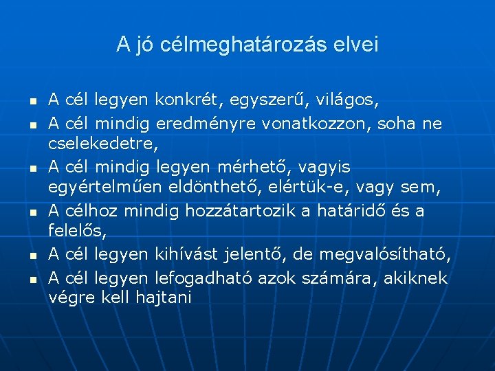 A jó célmeghatározás elvei n n n A cél legyen konkrét, egyszerű, világos, A