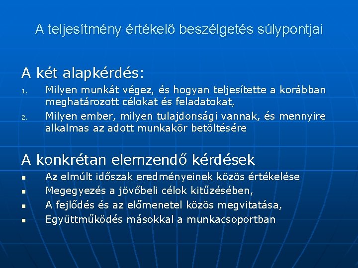 A teljesítmény értékelő beszélgetés súlypontjai A két alapkérdés: 1. 2. Milyen munkát végez, és