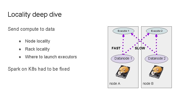 Locality deep dive Send compute to data Executor 1 Executor 2 ● Node locality