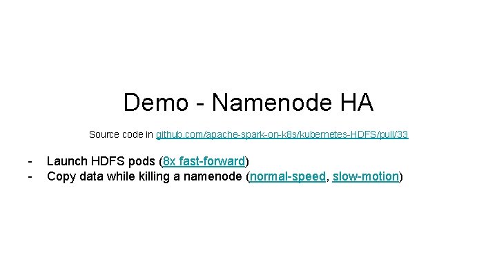 Demo - Namenode HA Source code in github. com/apache-spark-on-k 8 s/kubernetes-HDFS/pull/33 - Launch HDFS