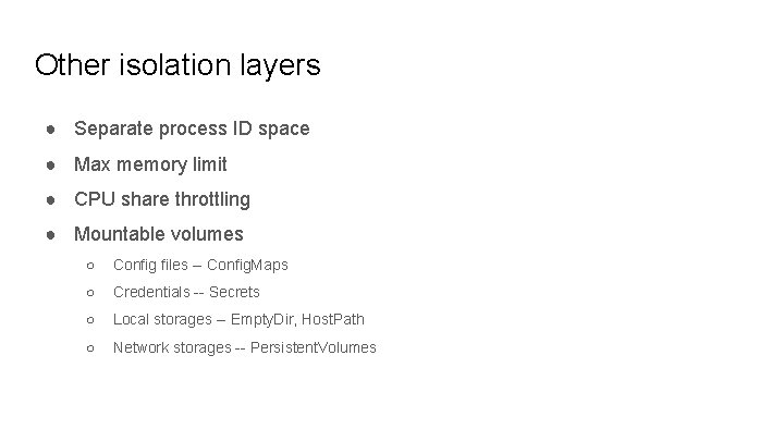 Other isolation layers ● Separate process ID space ● Max memory limit ● CPU