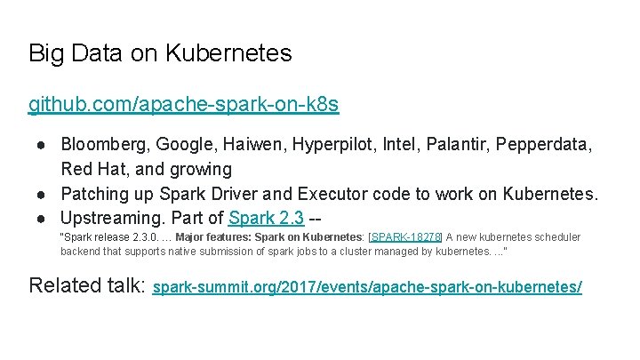 Big Data on Kubernetes github. com/apache-spark-on-k 8 s ● Bloomberg, Google, Haiwen, Hyperpilot, Intel,