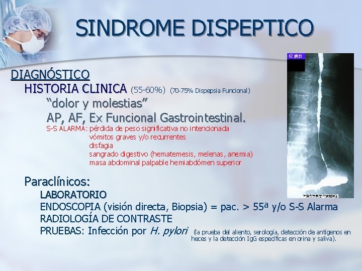 SINDROME DISPEPTICO DIAGNÓSTICO HISTORIA CLINICA (55 -60%) (70 -75% Dispepsia Funcional) “dolor y molestias”