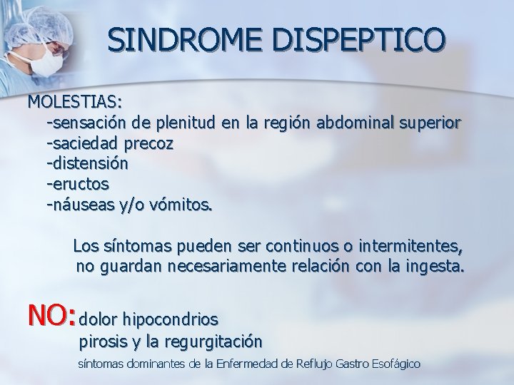 SINDROME DISPEPTICO MOLESTIAS: -sensación de plenitud en la región abdominal superior -saciedad precoz -distensión