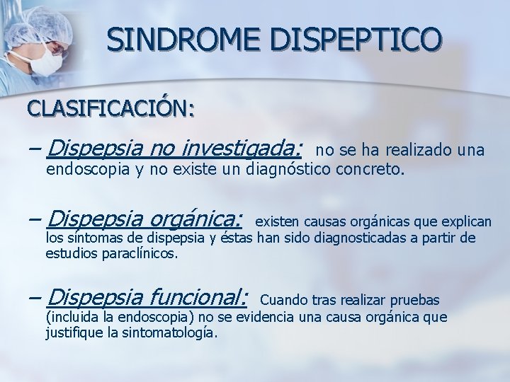 SINDROME DISPEPTICO CLASIFICACIÓN: – Dispepsia no investigada: no se ha realizado una endoscopia y