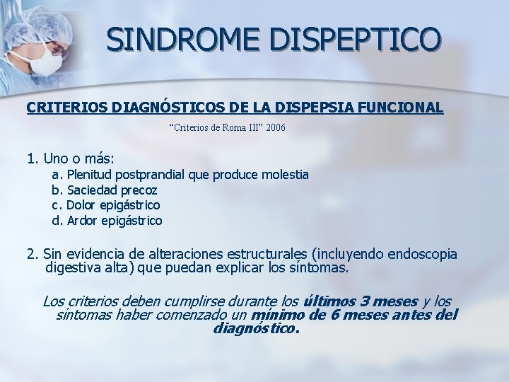 SINDROME DISPEPTICO CRITERIOS DIAGNÓSTICOS DE LA DISPEPSIA FUNCIONAL “Criterios de Roma III” 2006 1.