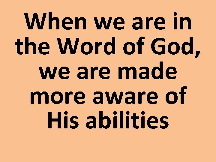 When we are in the Word of God, we are made more aware of