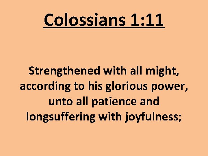 Colossians 1: 11 Strengthened with all might, according to his glorious power, unto all