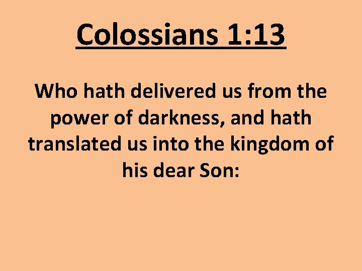 Colossians 1: 13 Who hath delivered us from the power of darkness, and hath