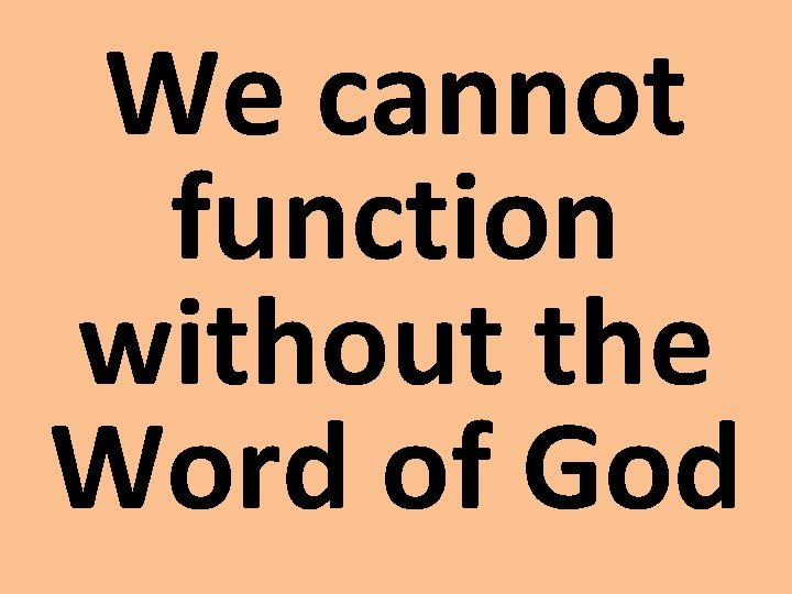 We cannot function without the Word of God 