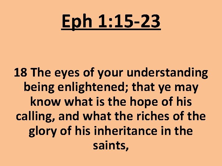 Eph 1: 15 -23 18 The eyes of your understanding being enlightened; that ye