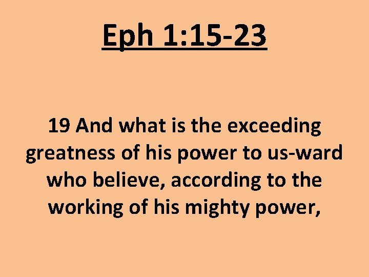 Eph 1: 15 -23 19 And what is the exceeding greatness of his power