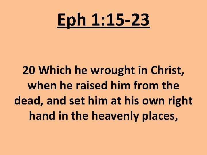 Eph 1: 15 -23 20 Which he wrought in Christ, when he raised him