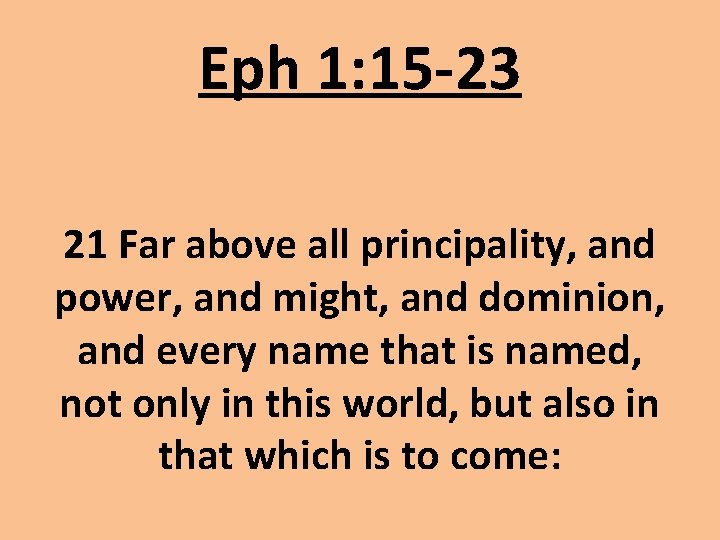 Eph 1: 15 -23 21 Far above all principality, and power, and might, and