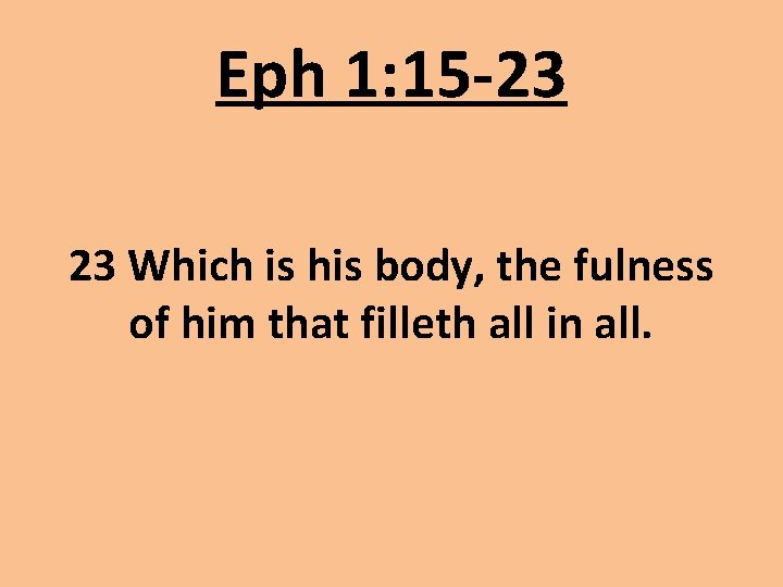 Eph 1: 15 -23 23 Which is his body, the fulness of him that