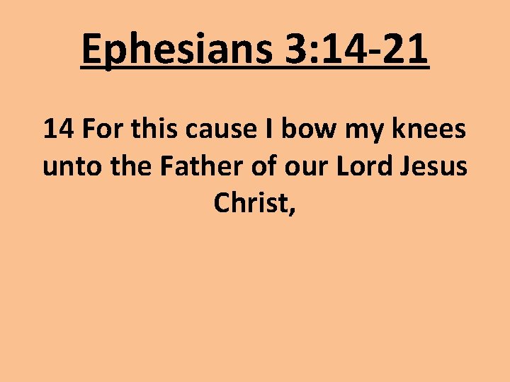 Ephesians 3: 14 -21 14 For this cause I bow my knees unto the