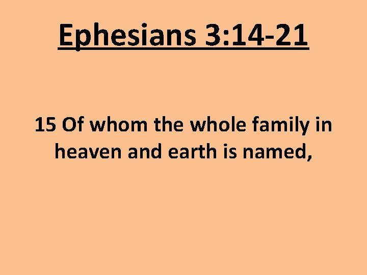 Ephesians 3: 14 -21 15 Of whom the whole family in heaven and earth