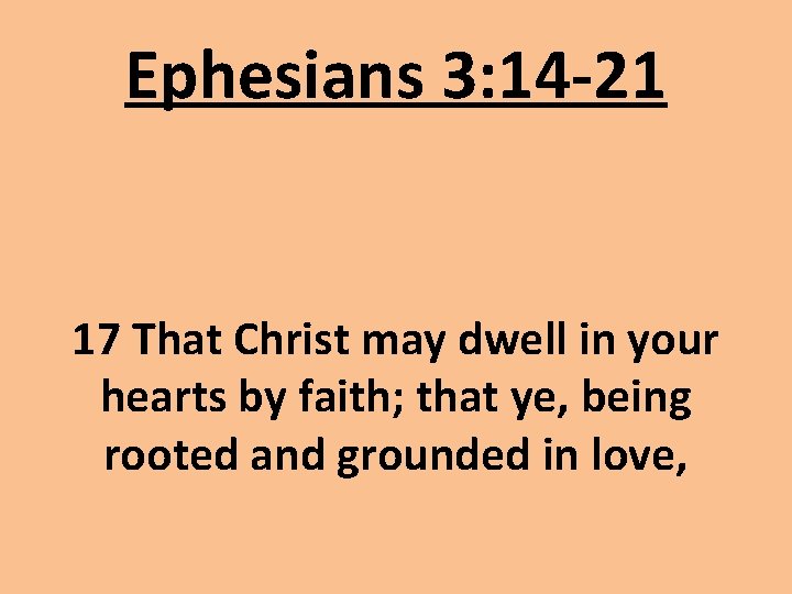 Ephesians 3: 14 -21 17 That Christ may dwell in your hearts by faith;